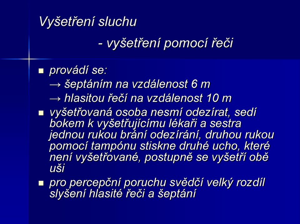 jednou rukou brání odezírání, druhou rukou pomocí tampónu stiskne druhé ucho, které není