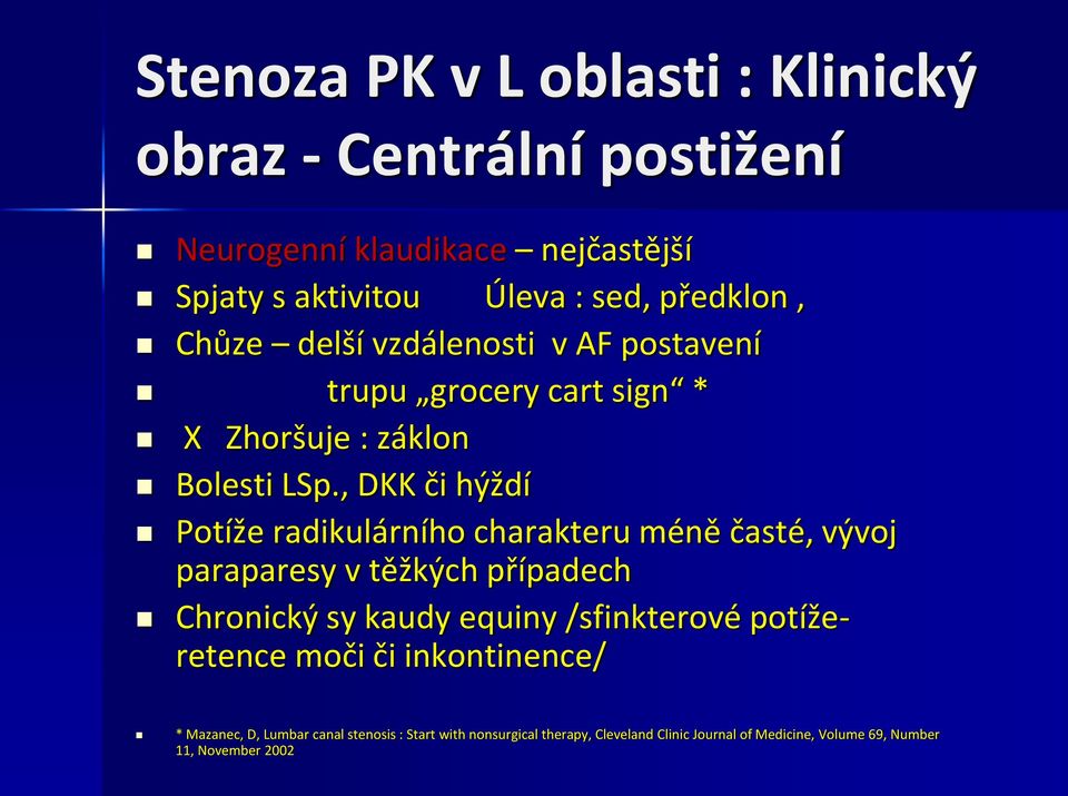 , DKK či hýždí Potíže radikulárního charakteru méně časté, vývoj paraparesy v těžkých případech Chronický sy kaudy equiny /sfinkterové