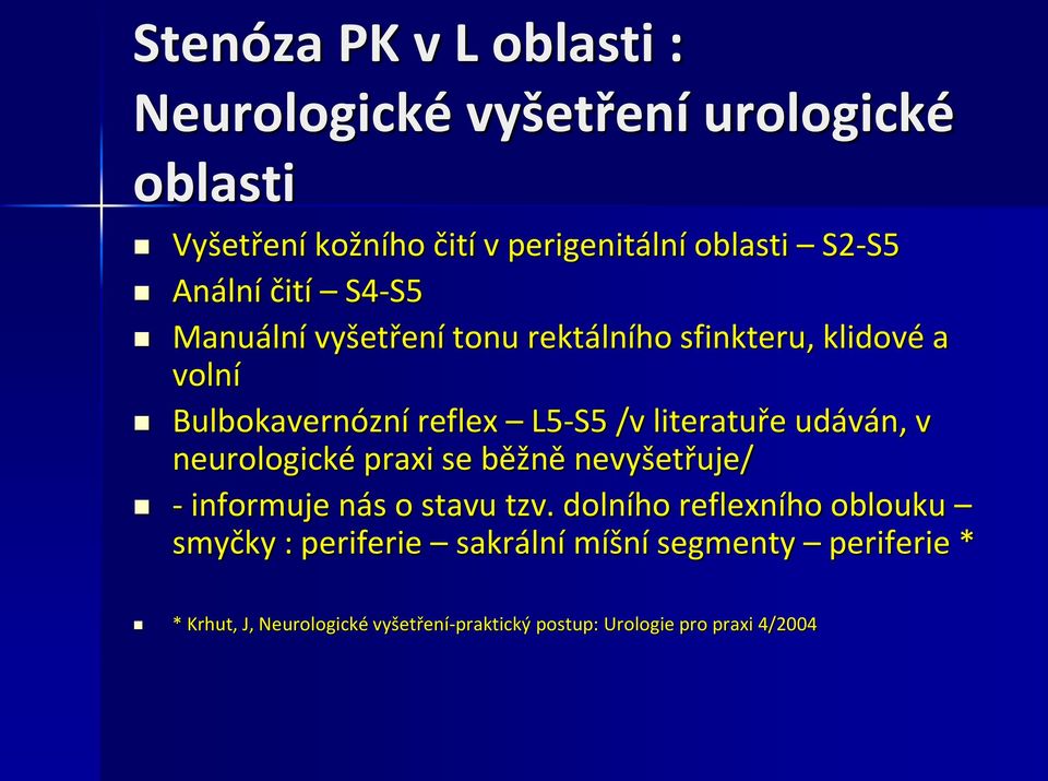 literatuře udáván, v neurologické praxi se běžně nevyšetřuje/ - informuje nás o stavu tzv.