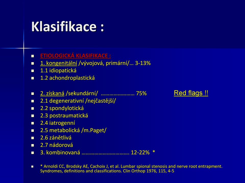 3 postraumatická 2.4 iatrogenní 2.5 metabolická /m.paget/ 2.6 zánětlivá 2.7 nádorová 3. kombinovaná.