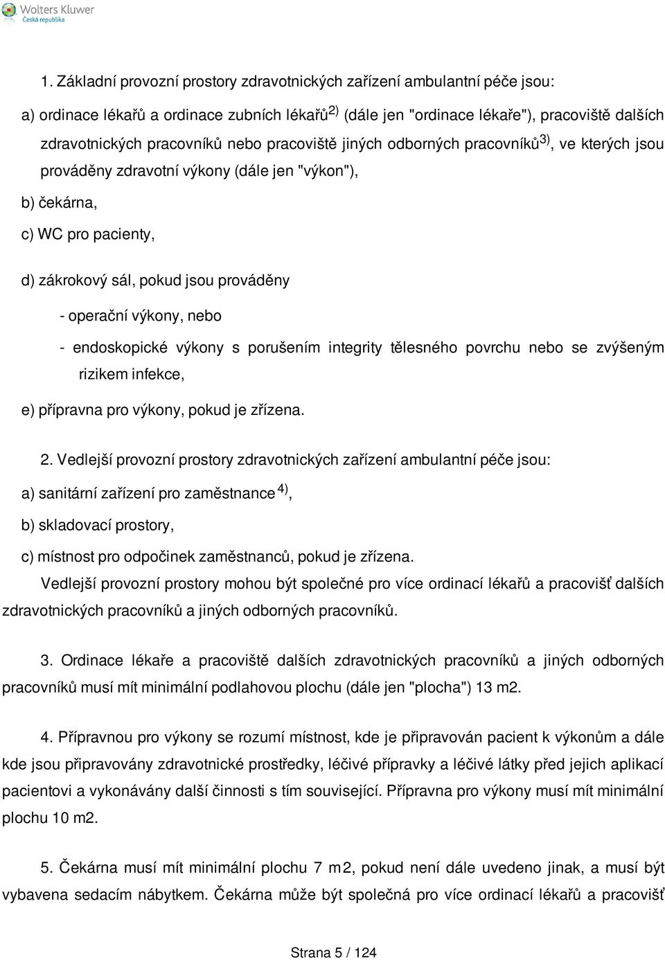 výkony, nebo - endoskopické výkony s porušením integrity tělesného povrchu nebo se zvýšeným rizikem infekce, e) přípravna pro výkony, pokud je zřízena. 2.