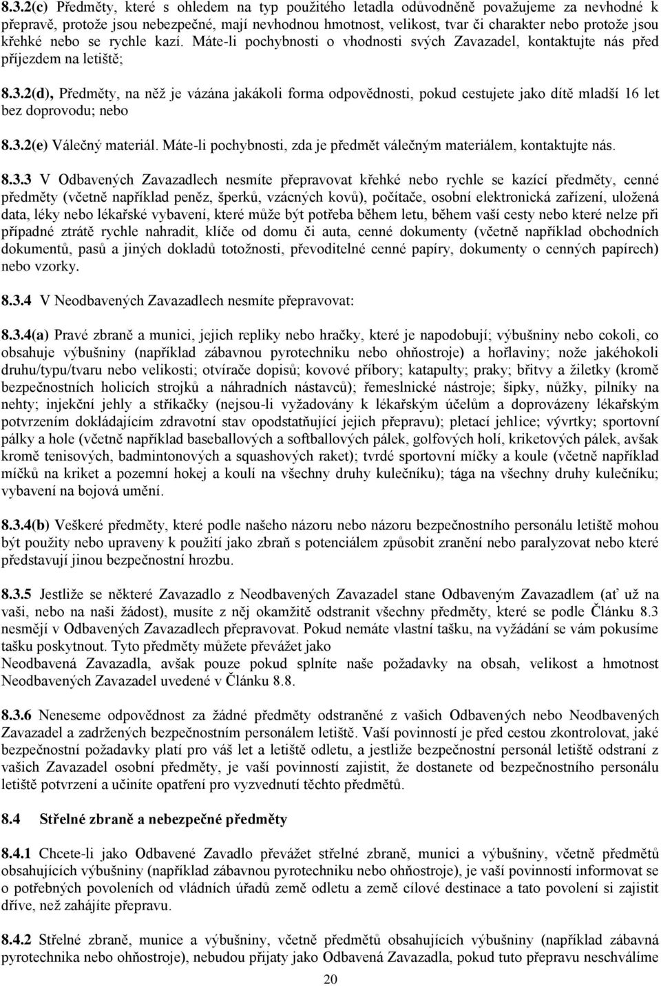 2(d), Předměty, na něž je vázána jakákoli forma odpovědnosti, pokud cestujete jako dítě mladší 16 let bez doprovodu; nebo 8.3.2(e) Válečný materiál.