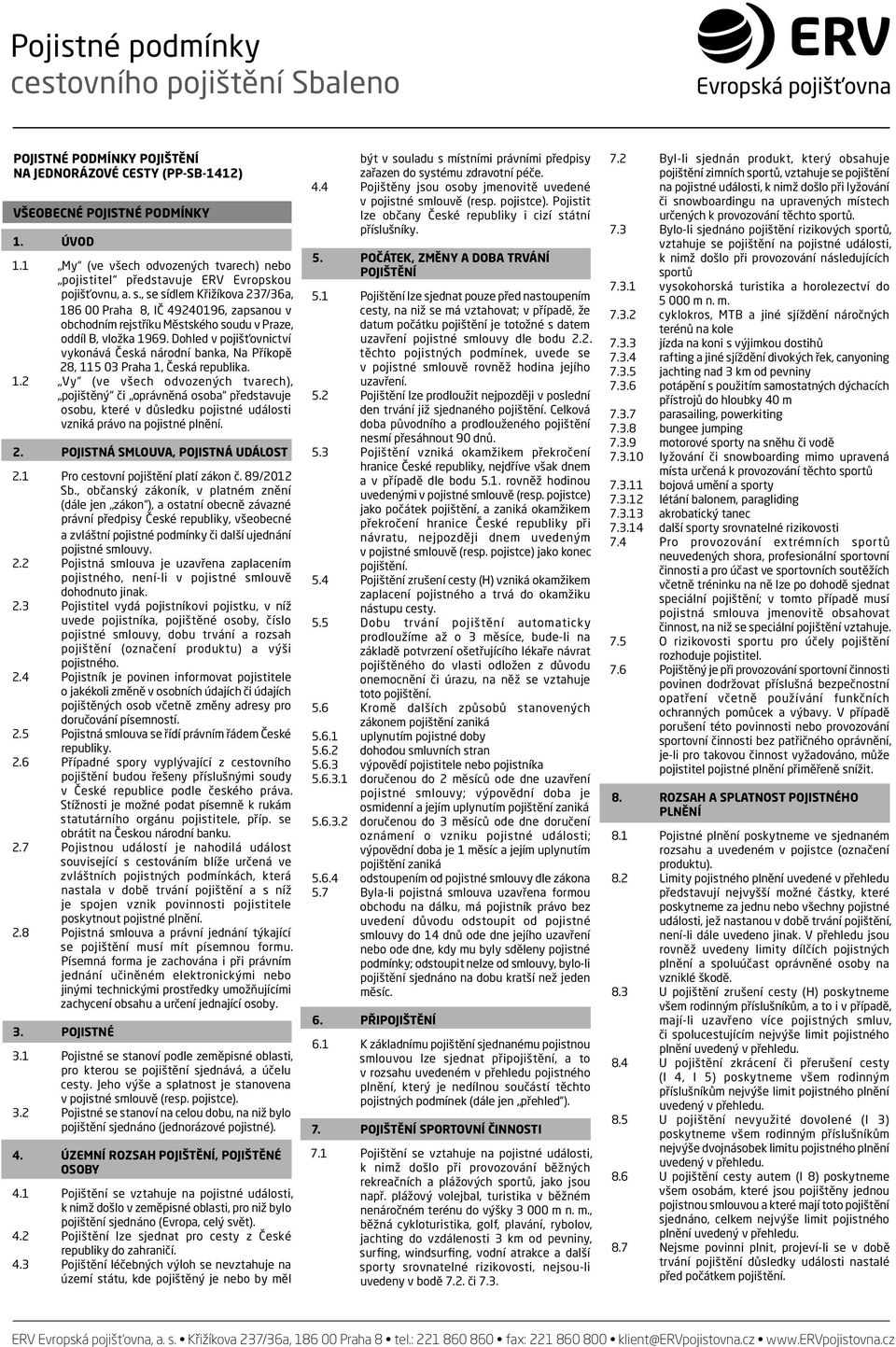 , se sídlem Křižíkova 237/36a, 186 00 Praha 8, IČ 49240196, zapsanou v obchodním rejstříku Městského soudu v Praze, oddíl B, vložka 1969.