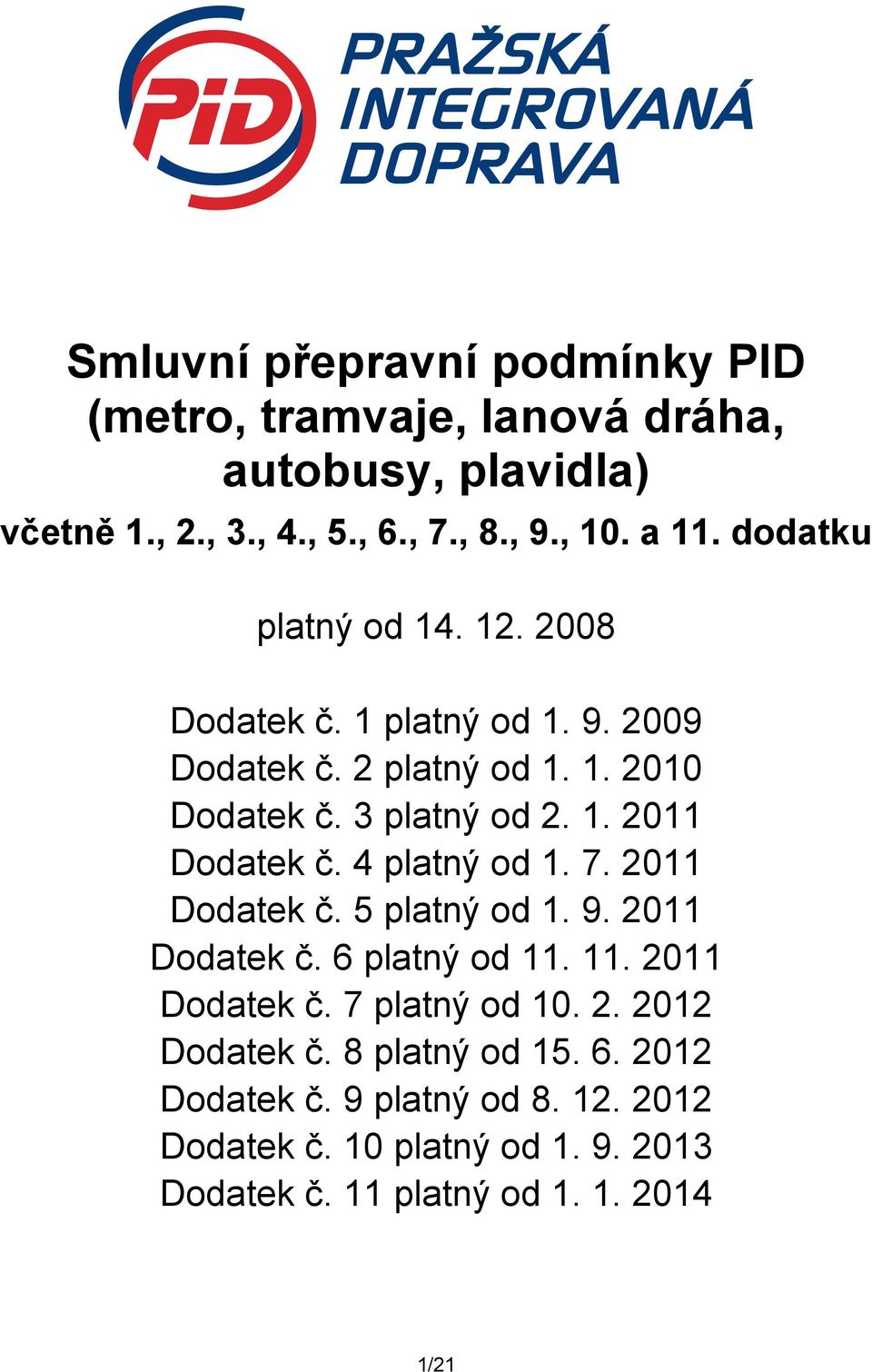 4 platný od 1. 7. 2011 Dodatek č. 5 platný od 1. 9. 2011 Dodatek č. 6 platný od 11. 11. 2011 Dodatek č. 7 platný od 10. 2. 2012 Dodatek č.