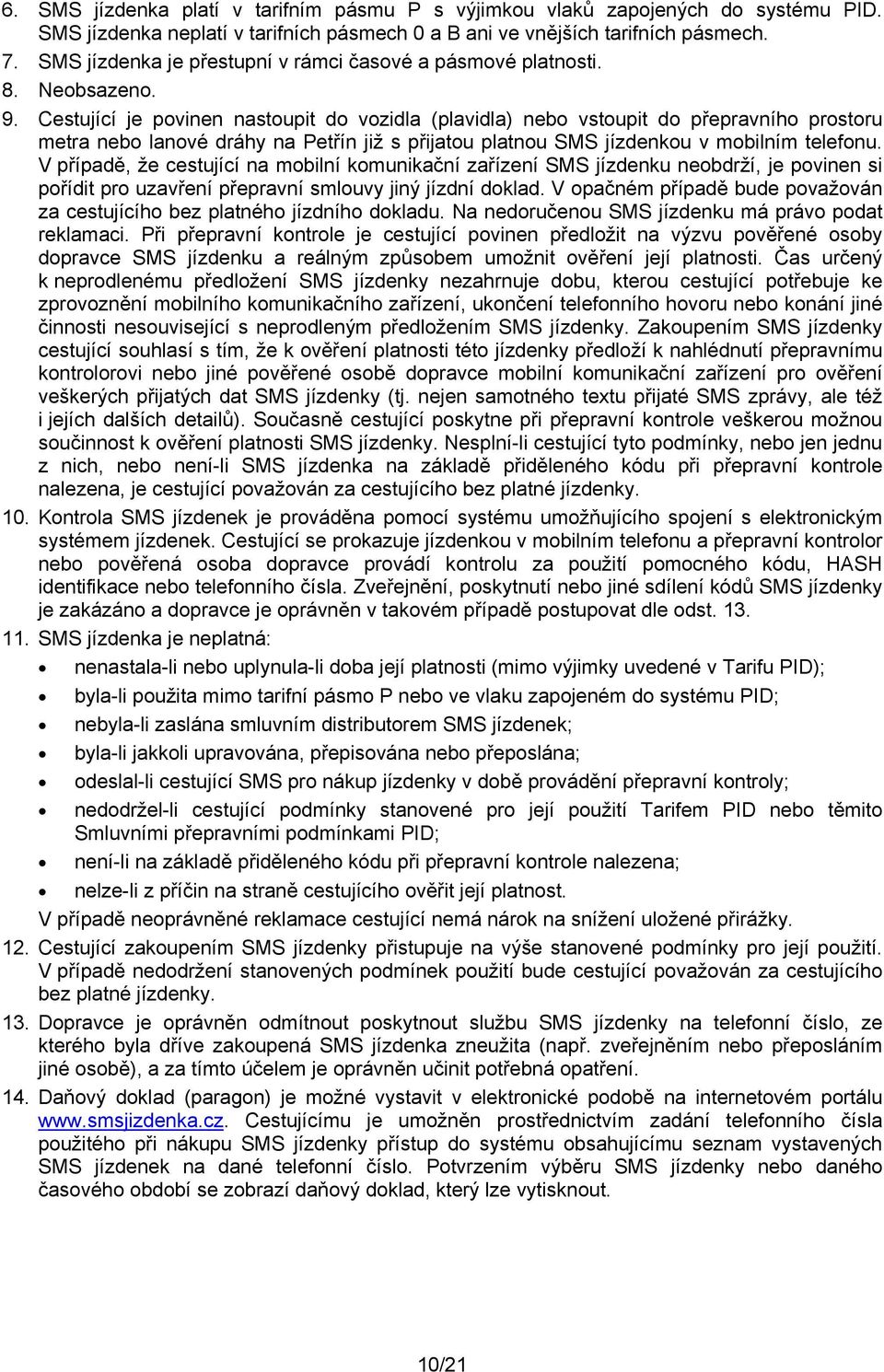 Cestující je povinen nastoupit do vozidla (plavidla) nebo vstoupit do přepravního prostoru metra nebo lanové dráhy na Petřín již s přijatou platnou SMS jízdenkou v mobilním telefonu.