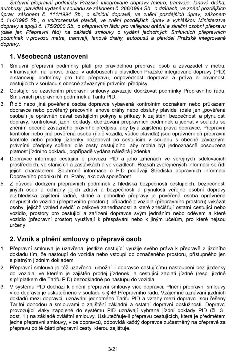 , o přepravním řádu pro veřejnou drážní a silniční osobní přepravu (dále jen Přepravní řád) na základě smlouvy o vydání jednotných Smluvních přepravních podmínek v provozu metra, tramvají, lanové