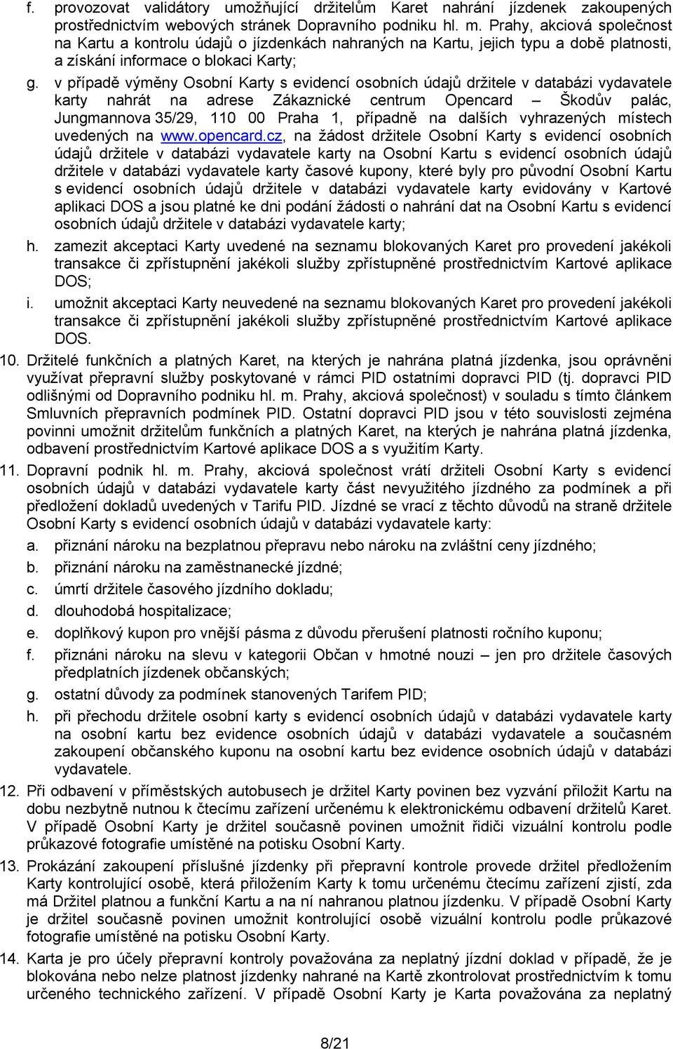 v případě výměny Osobní Karty s evidencí osobních údajů držitele v databázi vydavatele karty nahrát na adrese Zákaznické centrum Opencard Škodův palác, Jungmannova 35/29, 110 00 Praha 1, případně na