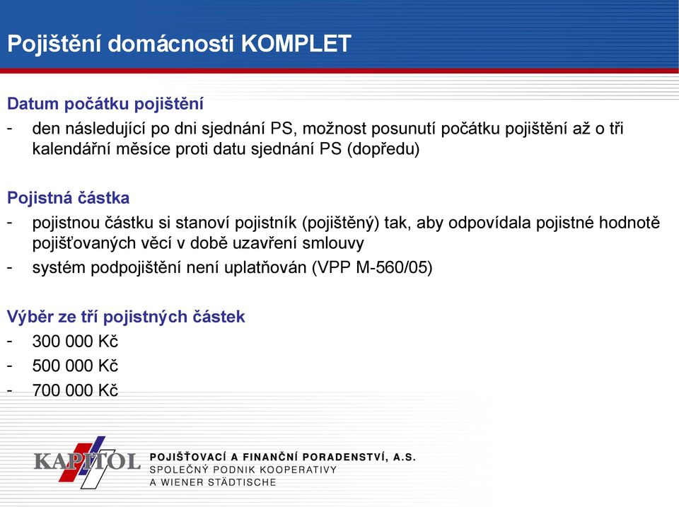 (pojištěný) tak, aby odpovídala pojistné hodnotě pojišťovaných věcí v době uzavření smlouvy - systém