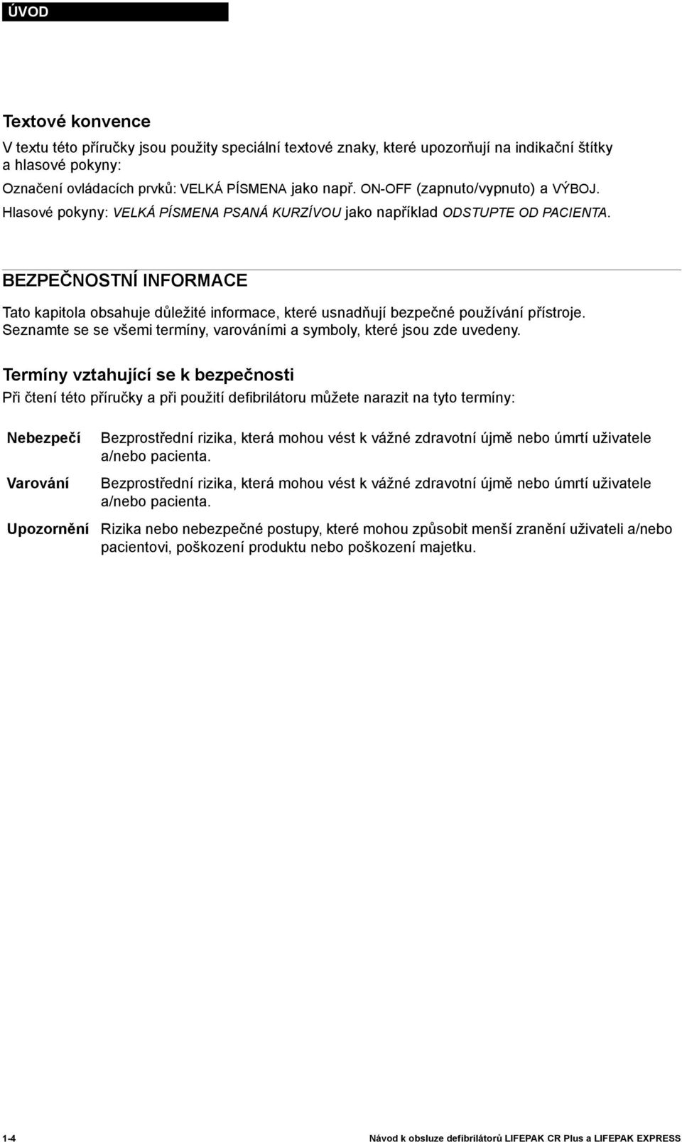 BEZPEČNOSTNÍ INFORMACE Tato kapitola obsahuje důležité informace, které usnadňují bezpečné používání přístroje. Seznamte se se všemi termíny, varováními a symboly, které jsou zde uvedeny.