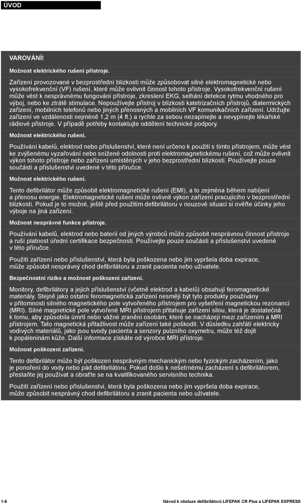 Vysokofrekvenční rušení může vést k nesprávnému fungování přístroje, zkreslení EKG, selhání detekce rytmu vhodného pro výboj, nebo ke ztrátě stimulace.