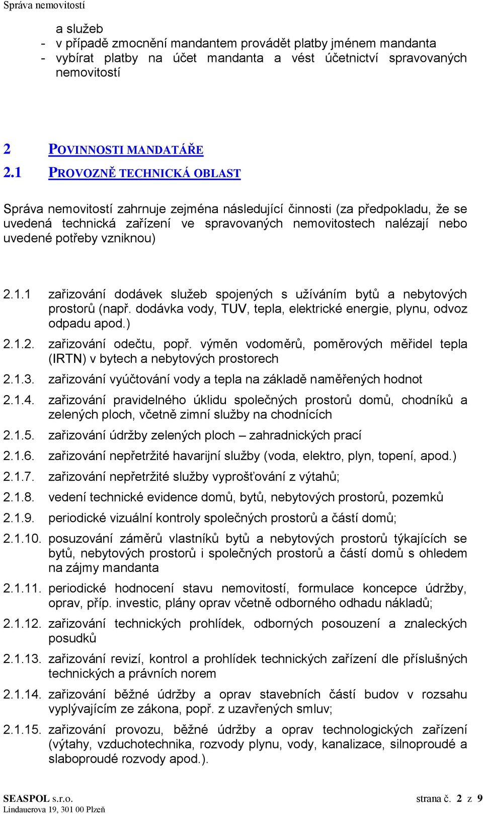 vzniknou) 2.1.1 zařizování dodávek služeb spojených s užíváním bytů a nebytových prostorů (např. dodávka vody, TUV, tepla, elektrické energie, plynu, odvoz odpadu apod.) 2.1.2. zařizování odečtu, popř.