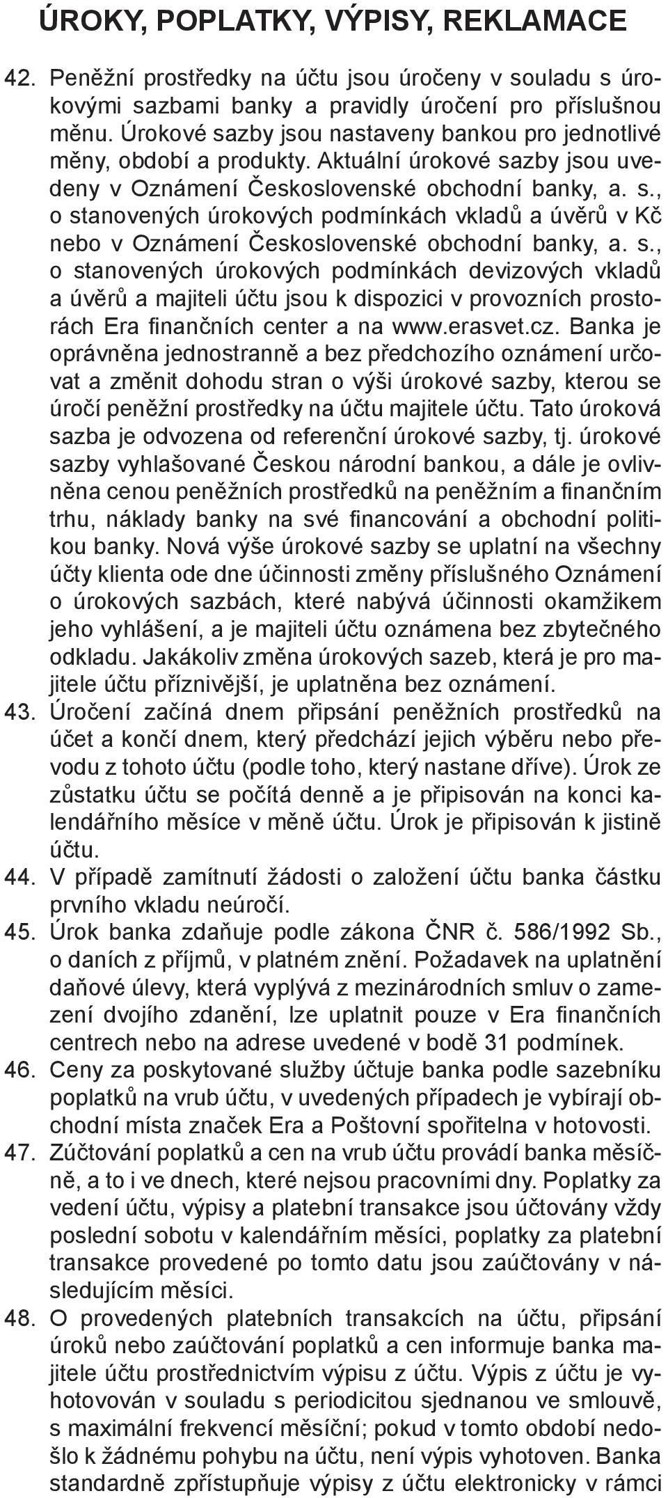 s., o stanovených úrokových podmínkách devizových vkladů a úvěrů a majiteli účtu jsou k dispozici v provozních prostorách Era fi nančních center a na www.erasvet.cz.