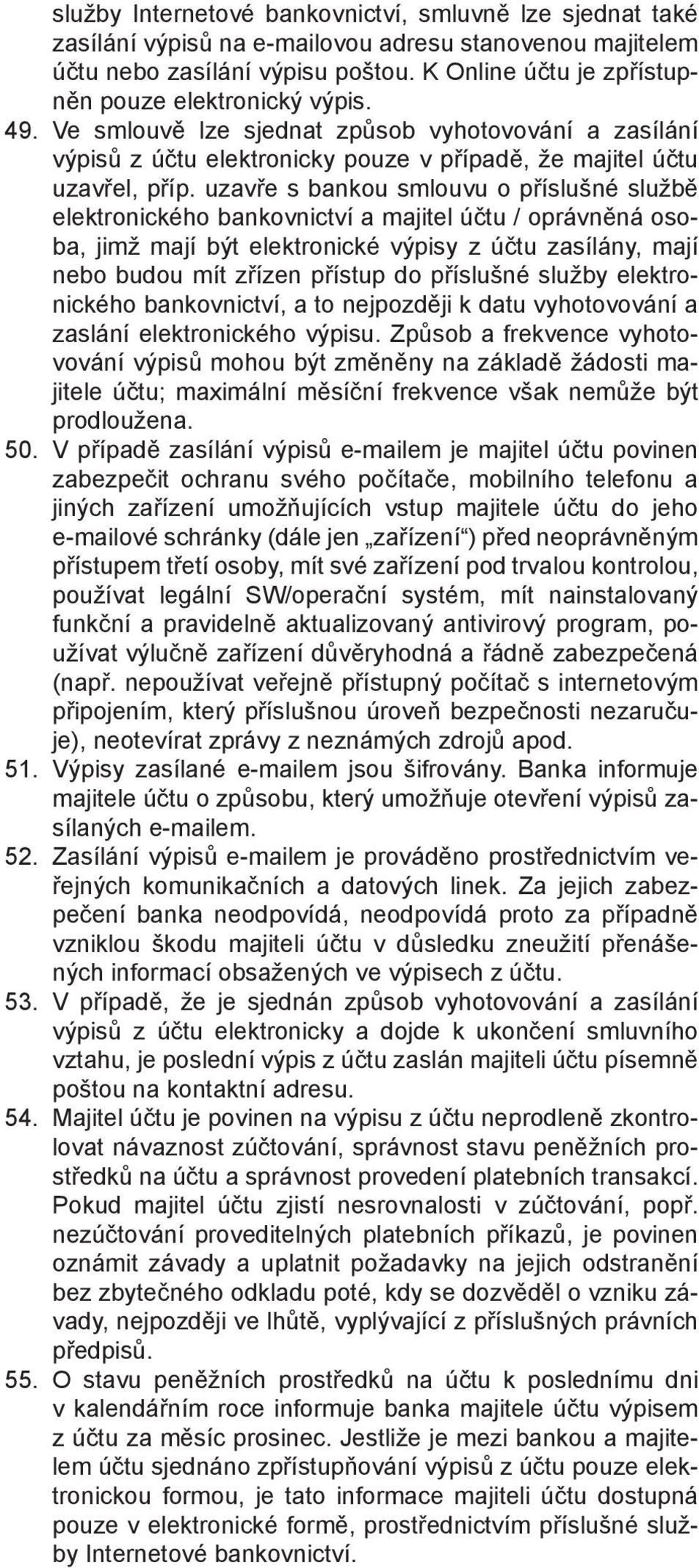 uzavře s bankou smlouvu o příslušné službě elektronického bankovnictví a majitel účtu / oprávněná osoba, jimž mají být elektronické výpisy z účtu zasílány, mají nebo budou mít zřízen přístup do