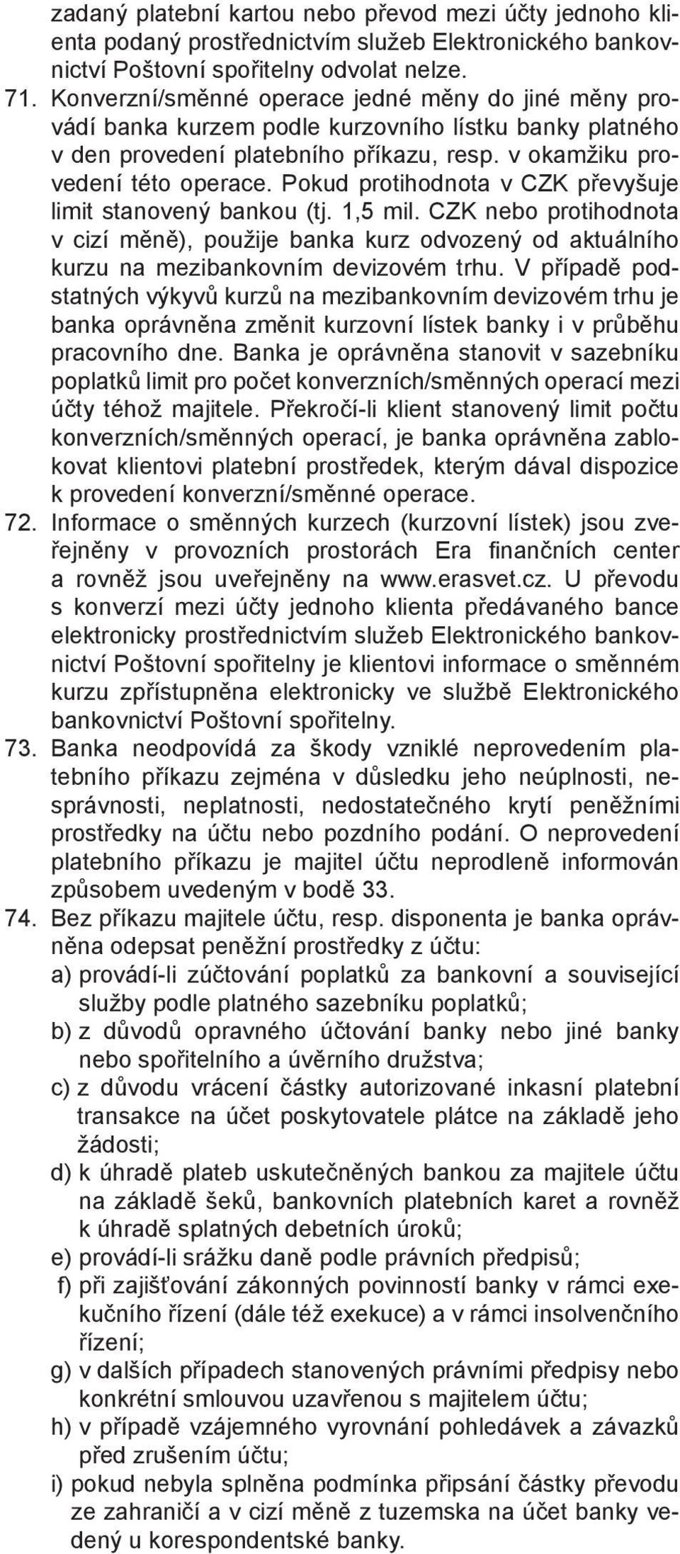 Pokud protihodnota v CZK převyšuje limit stanovený bankou (tj. 1,5 mil. CZK nebo protihodnota v cizí měně), použije banka kurz odvozený od aktuálního kurzu na mezibankovním devizovém trhu.