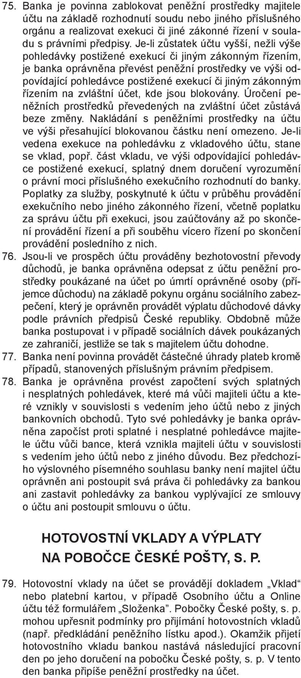 zákonným řízením na zvláštní účet, kde jsou blokovány. Úročení peněžních prostředků převedených na zvláštní účet zůstává beze změny.
