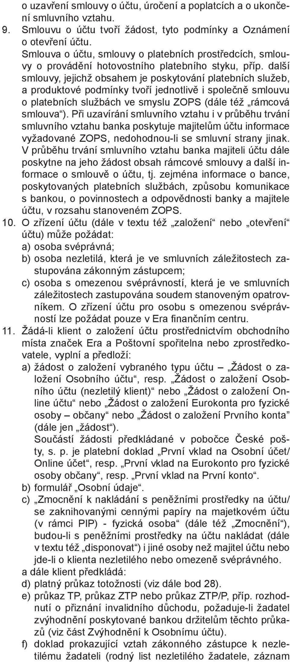 další smlouvy, jejichž obsahem je poskytování platebních služeb, a produktové podmínky tvoří jednotlivě i společně smlouvu o platebních službách ve smyslu ZOPS (dále též rámcová smlouva ).