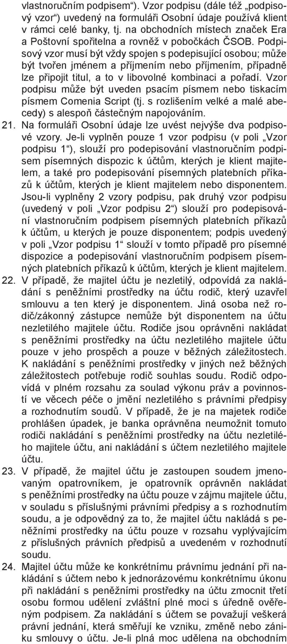 Podpisový vzor musí být vždy spojen s podepisující osobou; může být tvořen jménem a příjmením nebo příjmením, případně lze připojit titul, a to v libovolné kombinaci a pořadí.