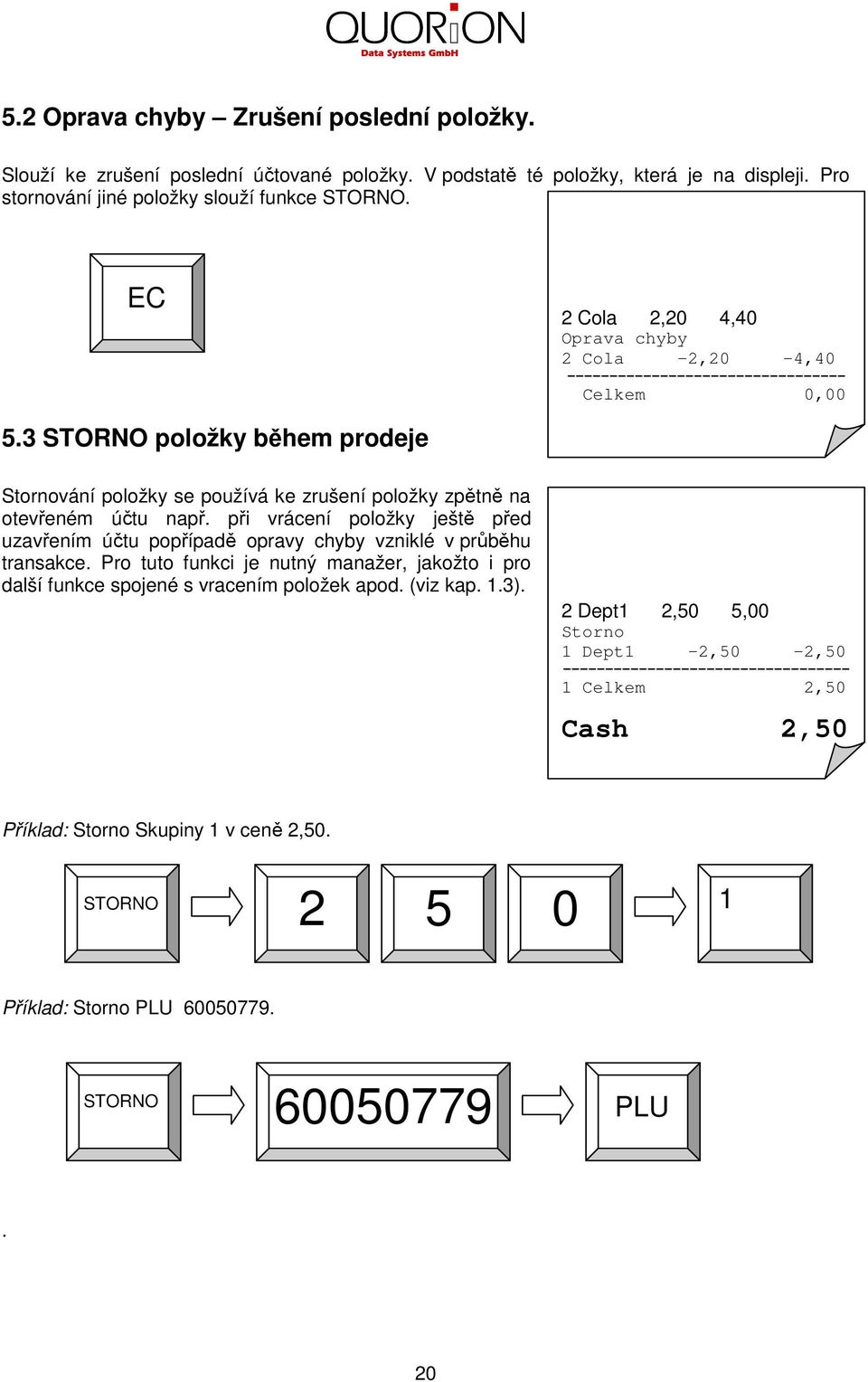 3 STORNO položky během prodeje Stornování položky se používá ke zrušení položky zpětně na otevřeném účtu např.