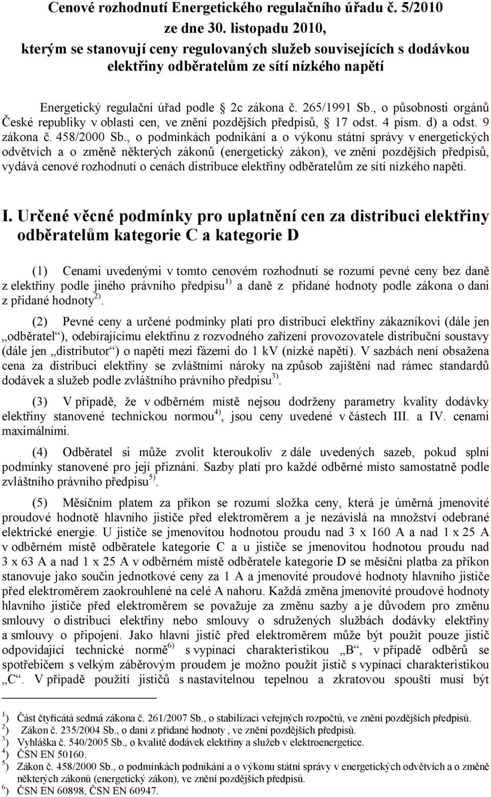 , o působnosti orgánů České republiky v oblasti cen, ve znění pozdějších předpisů, 17 odst. 4 písm. d) a odst. 9 zákona č. 458/2000 Sb.