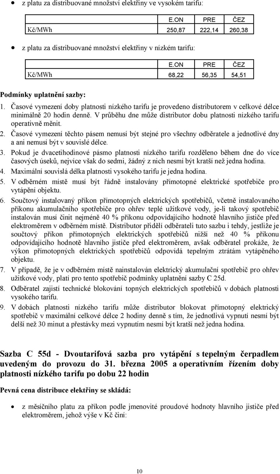 Časové vymezení těchto pásem nemusí být stejné pro všechny odběratele a jednotlivé dny a ani nemusí být v souvislé délce. 3.