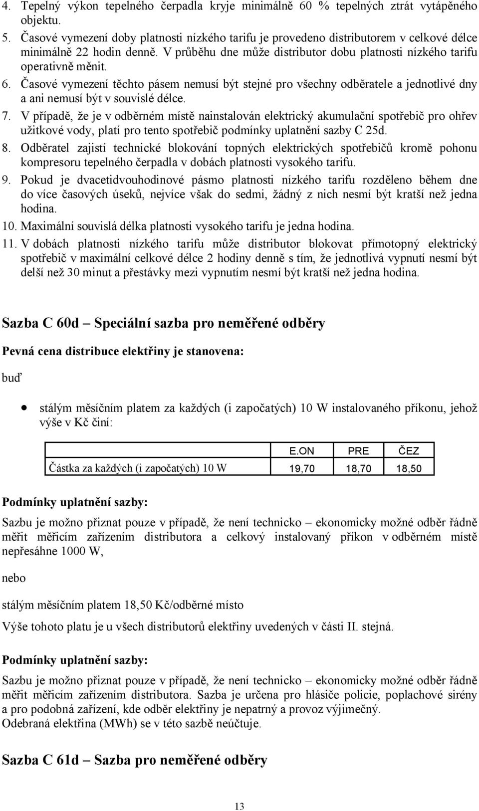 Časové vymezení těchto pásem nemusí být stejné pro všechny odběratele a jednotlivé dny a ani nemusí být v souvislé délce. 7.