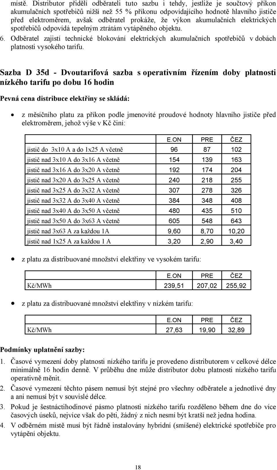 odběratel prokáže, že výkon akumulačních elektrických spotřebičů odpovídá tepelným ztrátám vytápěného objektu. 6.