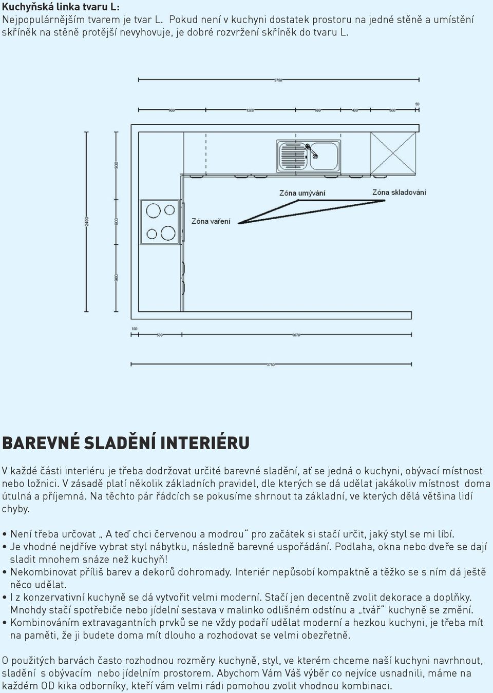 BAREVNÉ SLADĚNÍ INTERIÉRU V každé části interiéru je třeba dodržovat určité barevné sladění, ať se jedná o kuchyni, obývací místnost nebo ložnici.