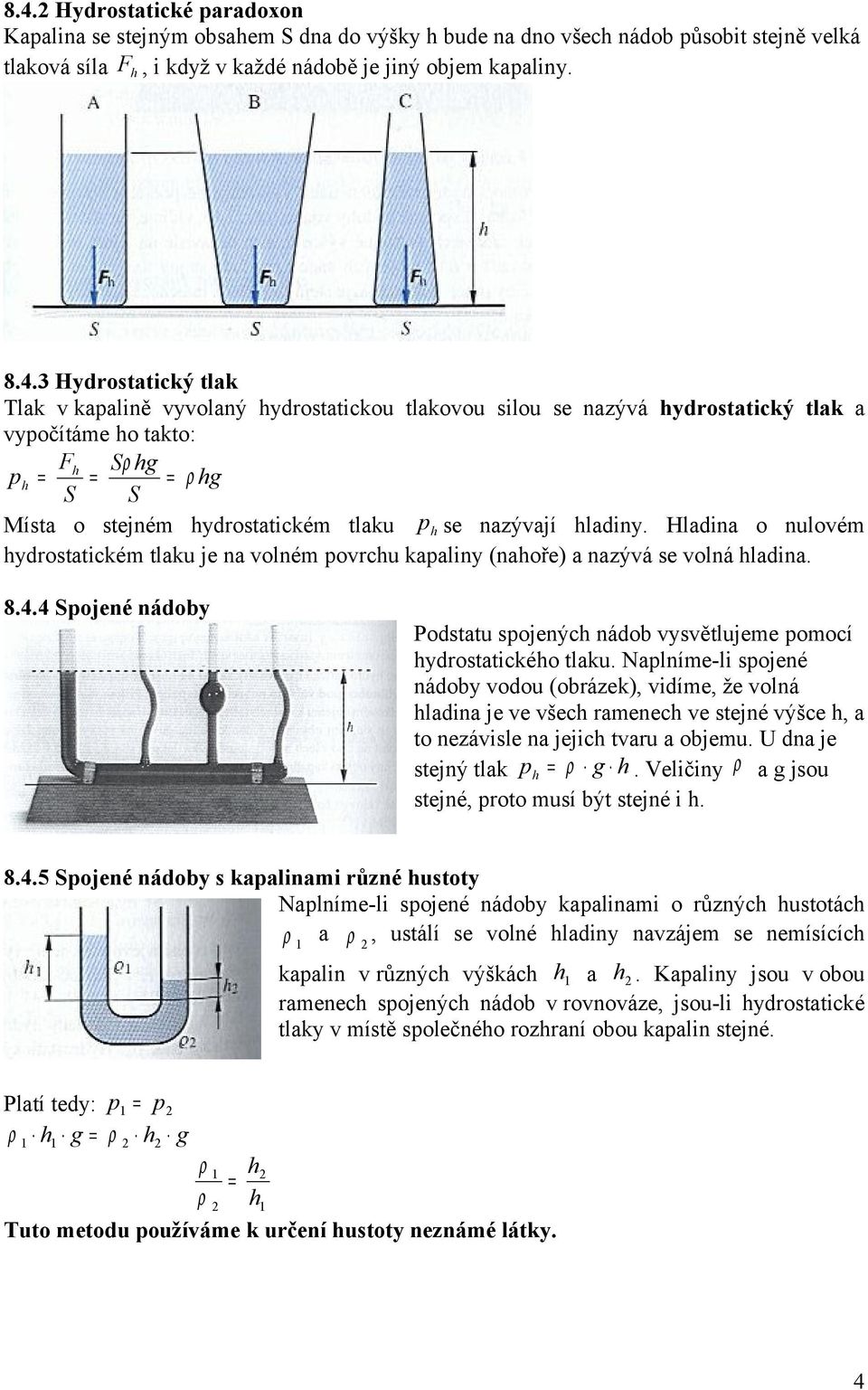 nazývají hladiny. Hladina o nulovém hydrostatickém tlaku je na volném povrchu kapaliny (nahoře) a nazývá se volná hladina. 8.4.