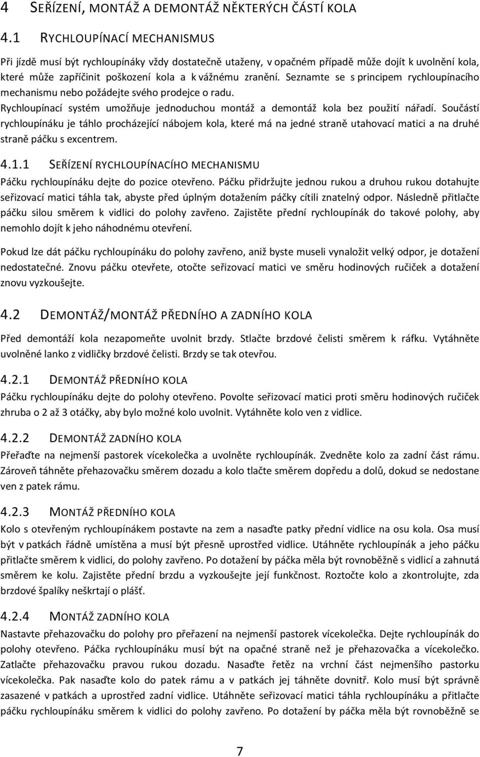 Seznamte se s principem rychloupínacího mechanismu nebo požádejte svého prodejce o radu. Rychloupínací systém umožňuje jednoduchou montáž a demontáž kola bez použití nářadí.