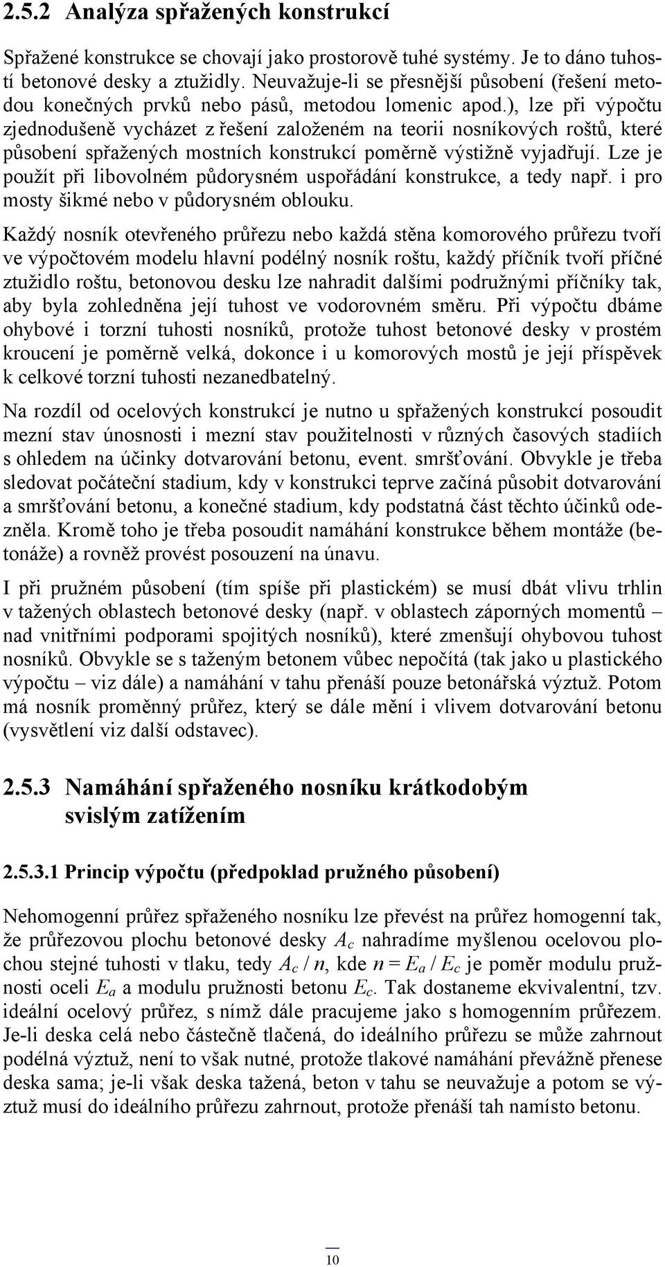 ), lze při výpočtu zjednodušeně vycházet z řešení založeném na teorii nosníkových roštů, které působení spřažených mostních konstrukcí poměrně výstižně vyjadřují.