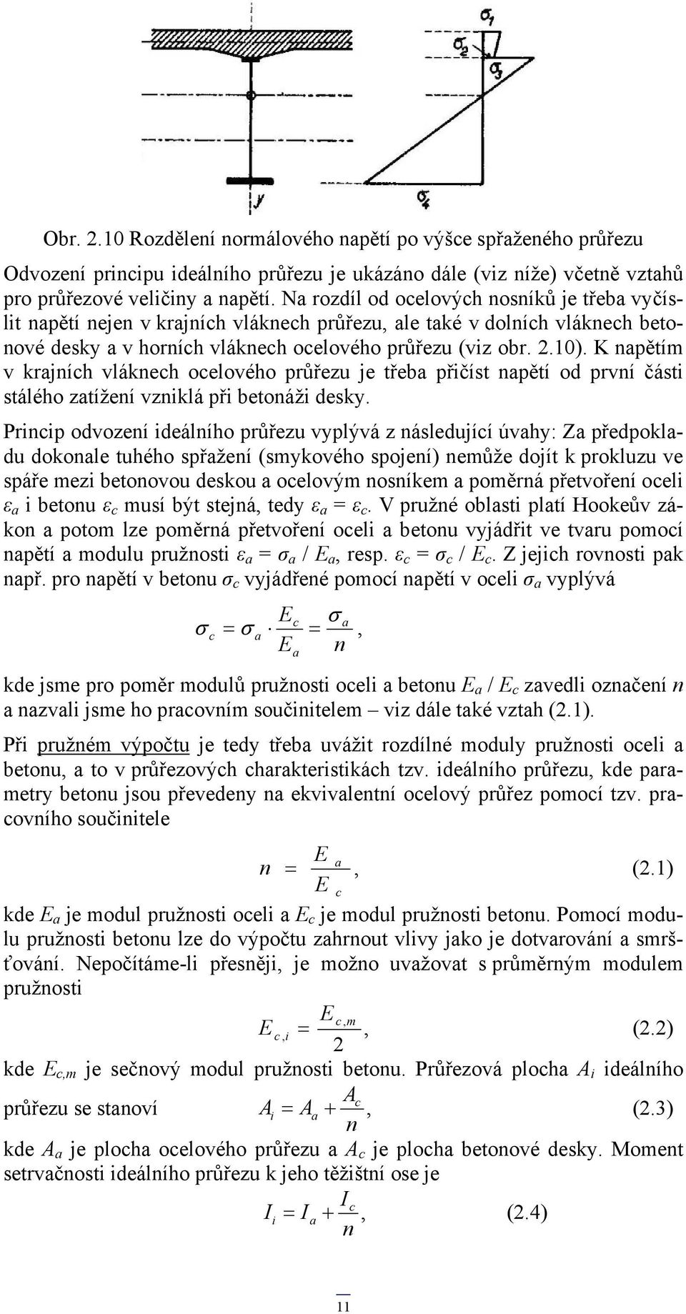 K napětím v krajních vláknech ocelového průřezu je třeba přičíst napětí od první části stálého zatížení vzniklá při betonáži desky.