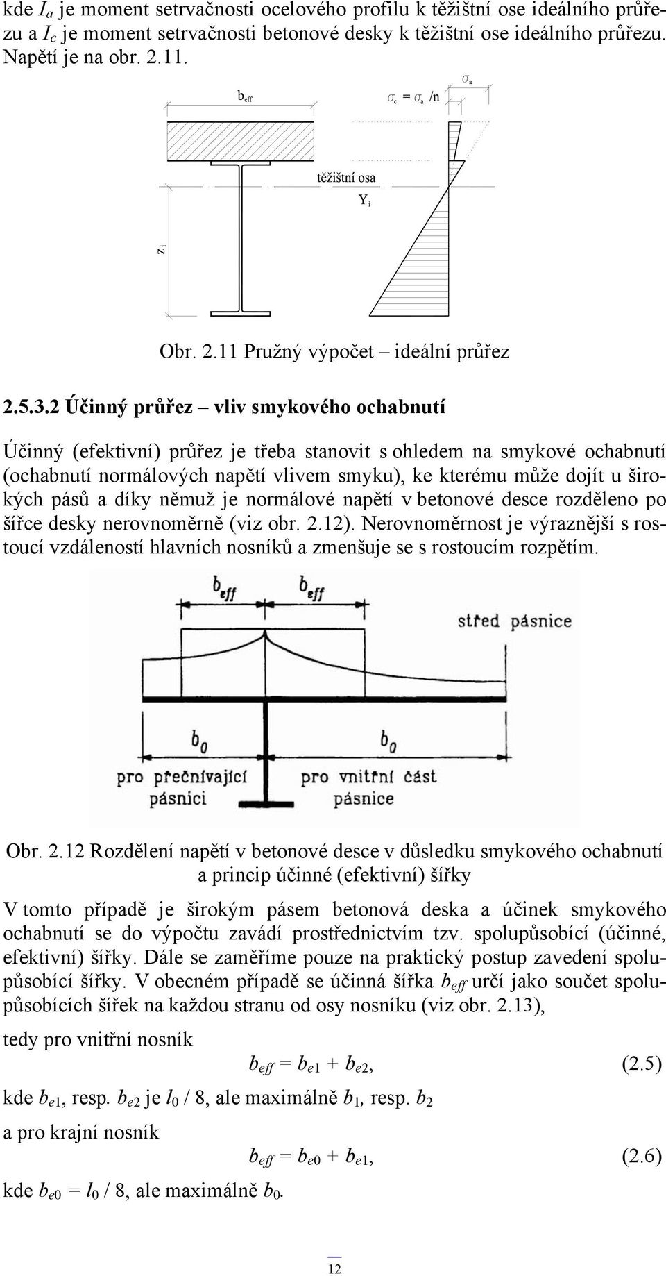 2 Účinný průřez vliv smykového ochabnutí Účinný (efektivní) průřez je třeba stanovit s ohledem na smykové ochabnutí (ochabnutí normálových napětí vlivem smyku), ke kterému může dojít u širokých pásů