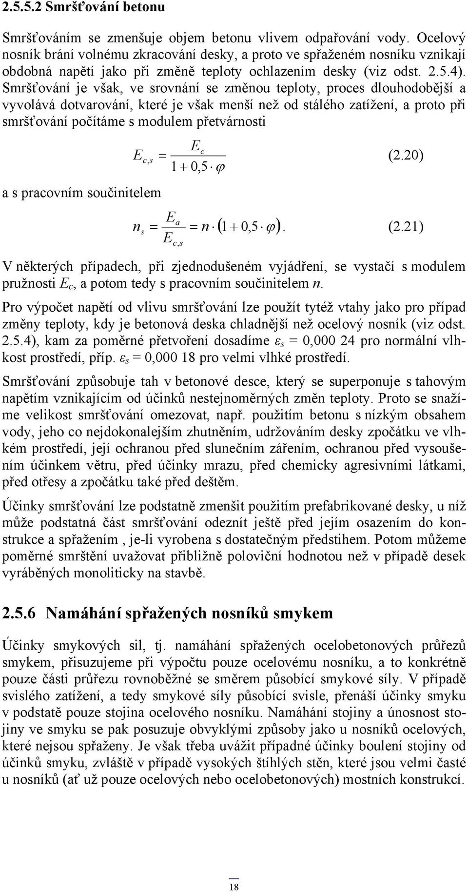 Smršťování je však, ve srovnání se změnou teploty, proces dlouhodobější a vyvolává dotvarování, které je však menší než od stálého zatížení, a proto při smršťování počítáme s modulem přetvárnosti Ec