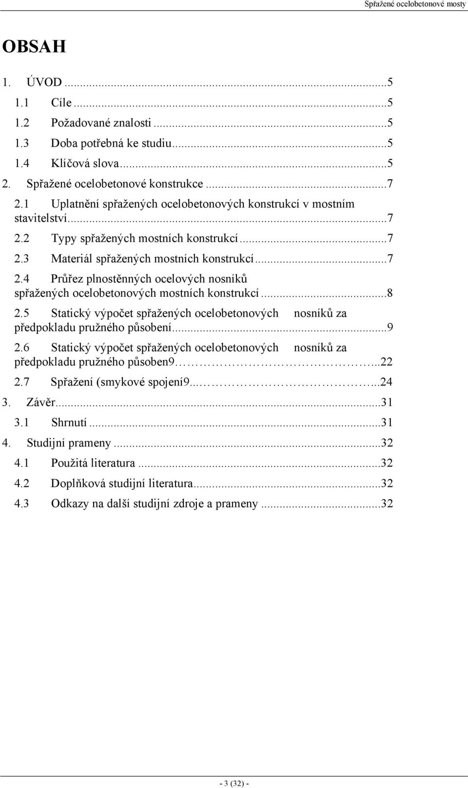 ..8 2.5 Statický výpočet spřažených ocelobetonových nosníků za předpokladu pružného působení...9 2.6 Statický výpočet spřažených ocelobetonových nosníků za předpokladu pružného působen9...22 2.