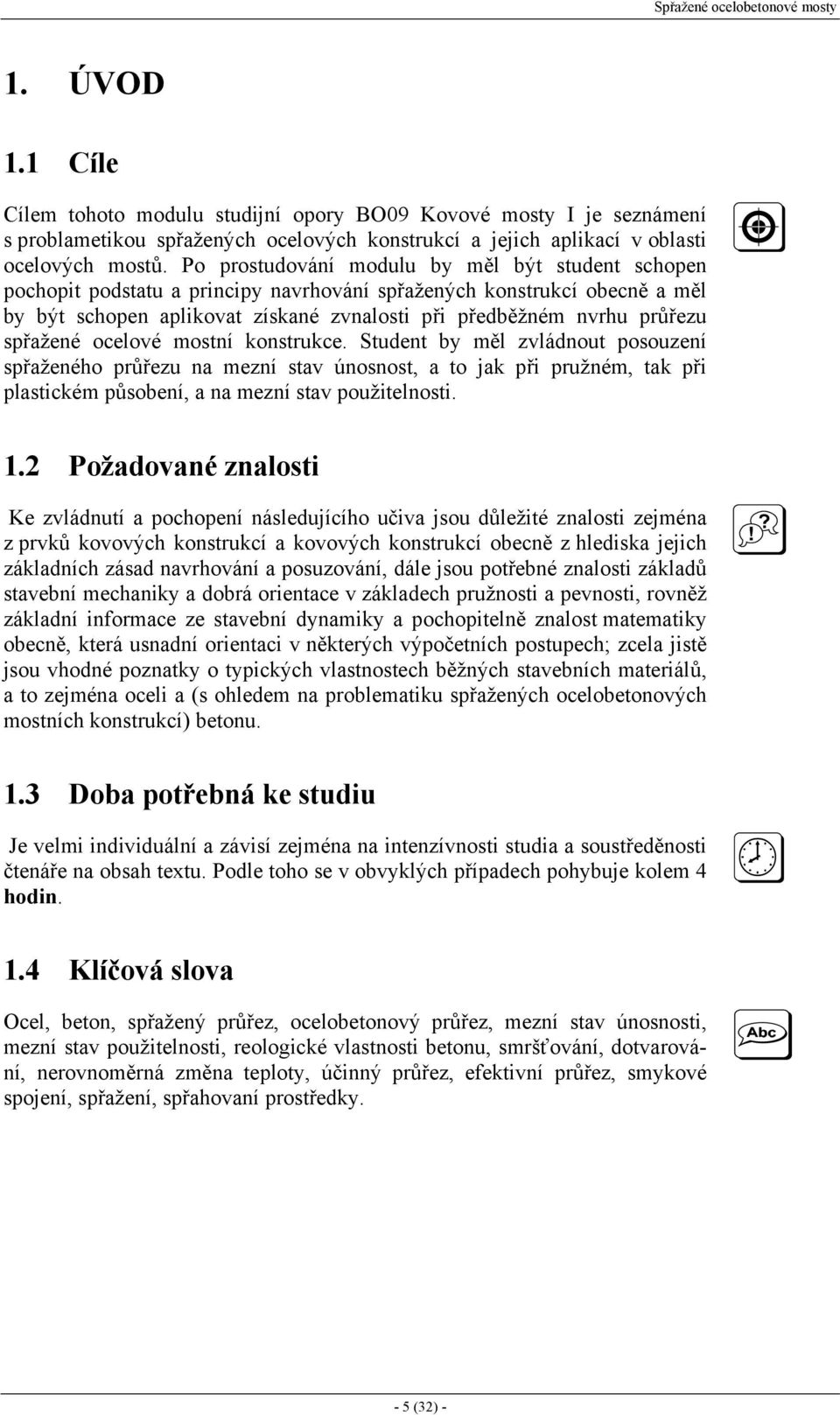 Po prostudování modulu by měl být student schopen pochopit podstatu a principy navrhování spřažených konstrukcí obecně a měl by být schopen aplikovat získané zvnalosti při předběžném nvrhu průřezu