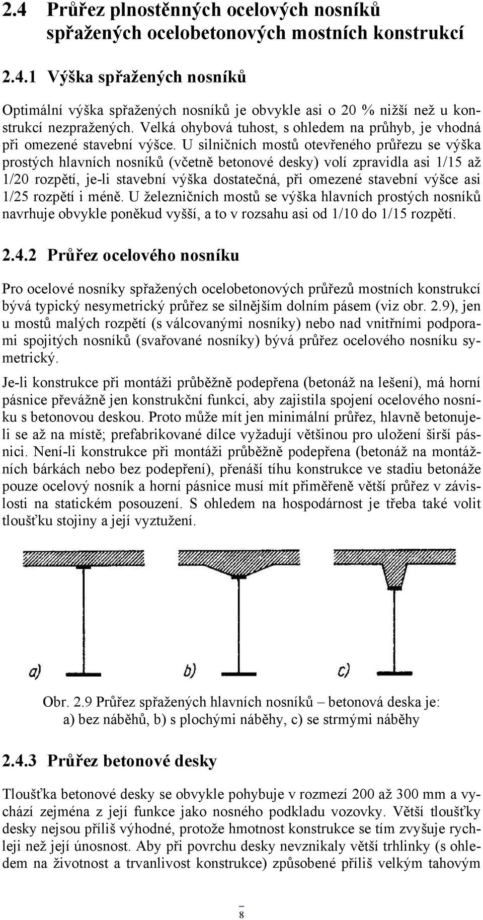 U silničních mostů otevřeného průřezu se výška prostých hlavních nosníků (včetně betonové desky) volí zpravidla asi 1/15 až 1/20 rozpětí, je-li stavební výška dostatečná, při omezené stavební výšce