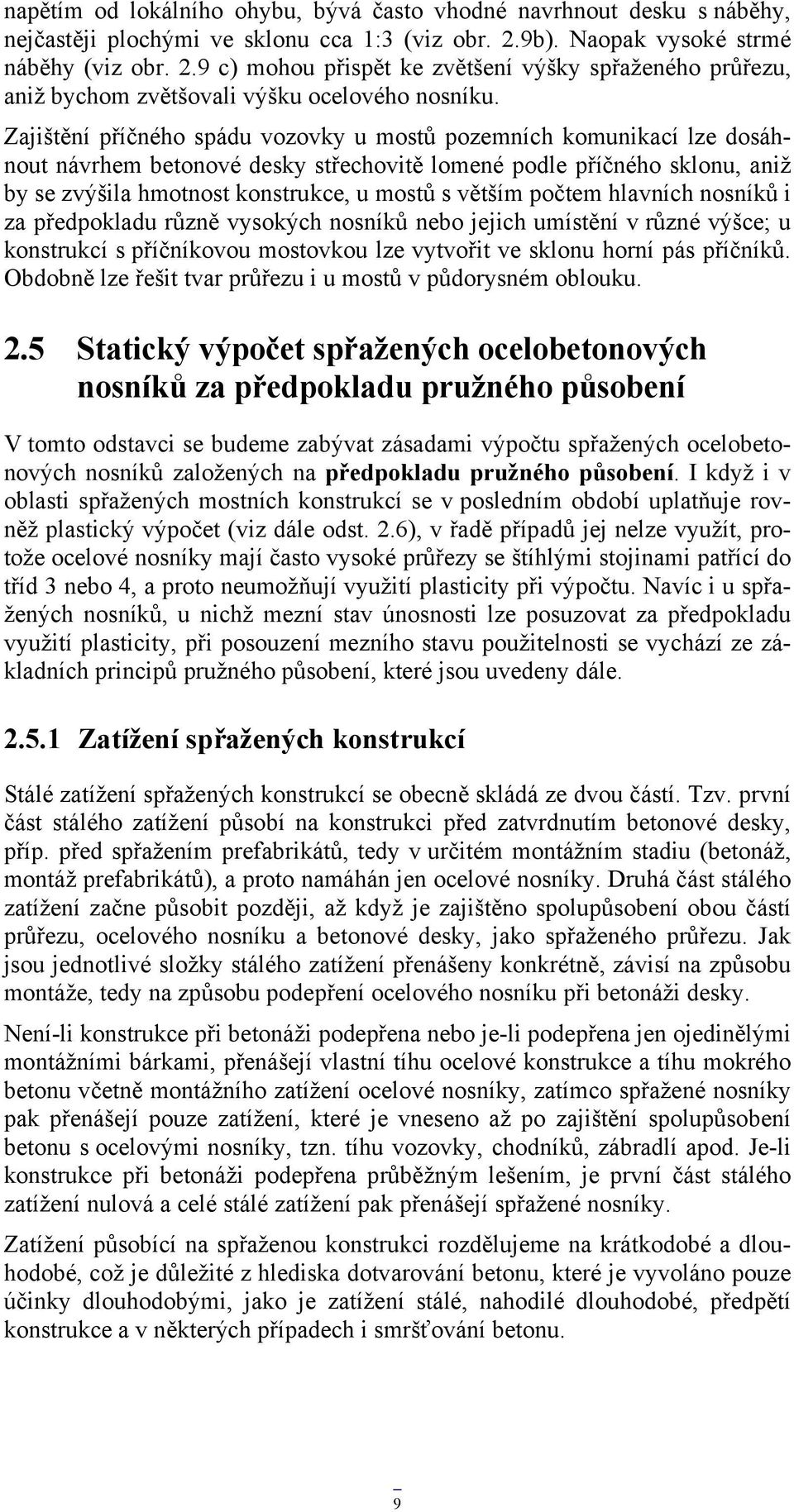 Zajištění příčného spádu vozovky u mostů pozemních komunikací lze dosáhnout návrhem betonové desky střechovitě lomené podle příčného sklonu, aniž by se zvýšila hmotnost konstrukce, u mostů s větším