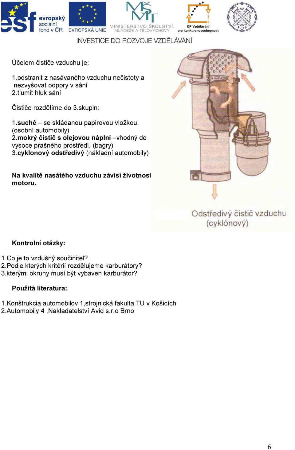 cyklonový odstředivý (nákladní automobily) Na kvalitě nasátého vzduchu závisí životnost motoru. Kontrolní otázky: 1.Co je to vzdušný součinitel? 2.