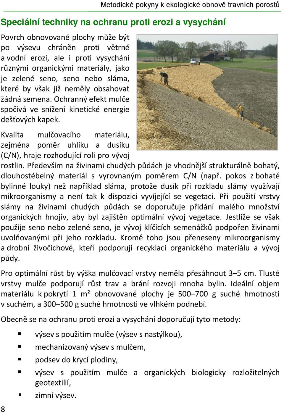Ochranný efekt mulče spočívá ve snížení kinetické energie dešťových kapek. Kvalita mulčovacího materiálu, zejména poměr uhlíku a dusíku (C/N), hraje rozhodující roli pro vývoj rostlin.