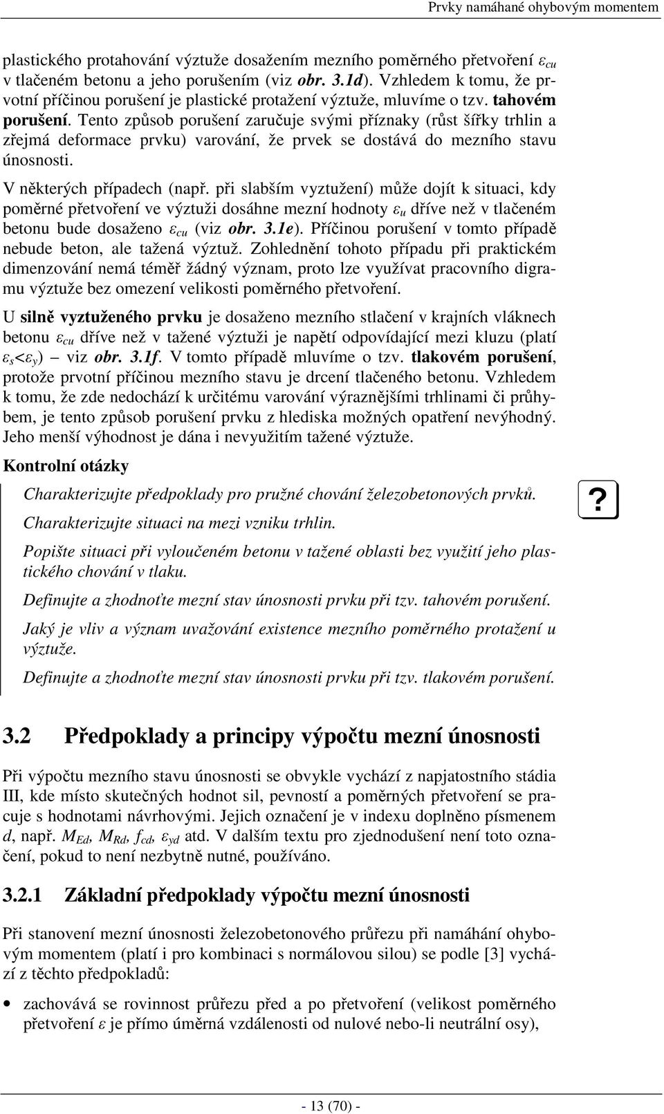 Tento způsob porušení zaručuje svými příznaky (růst šířky trhlin a zřejmá deformace prvku) varování, že prvek se dostává do mezního stavu únosnosti. V některých případech (např.