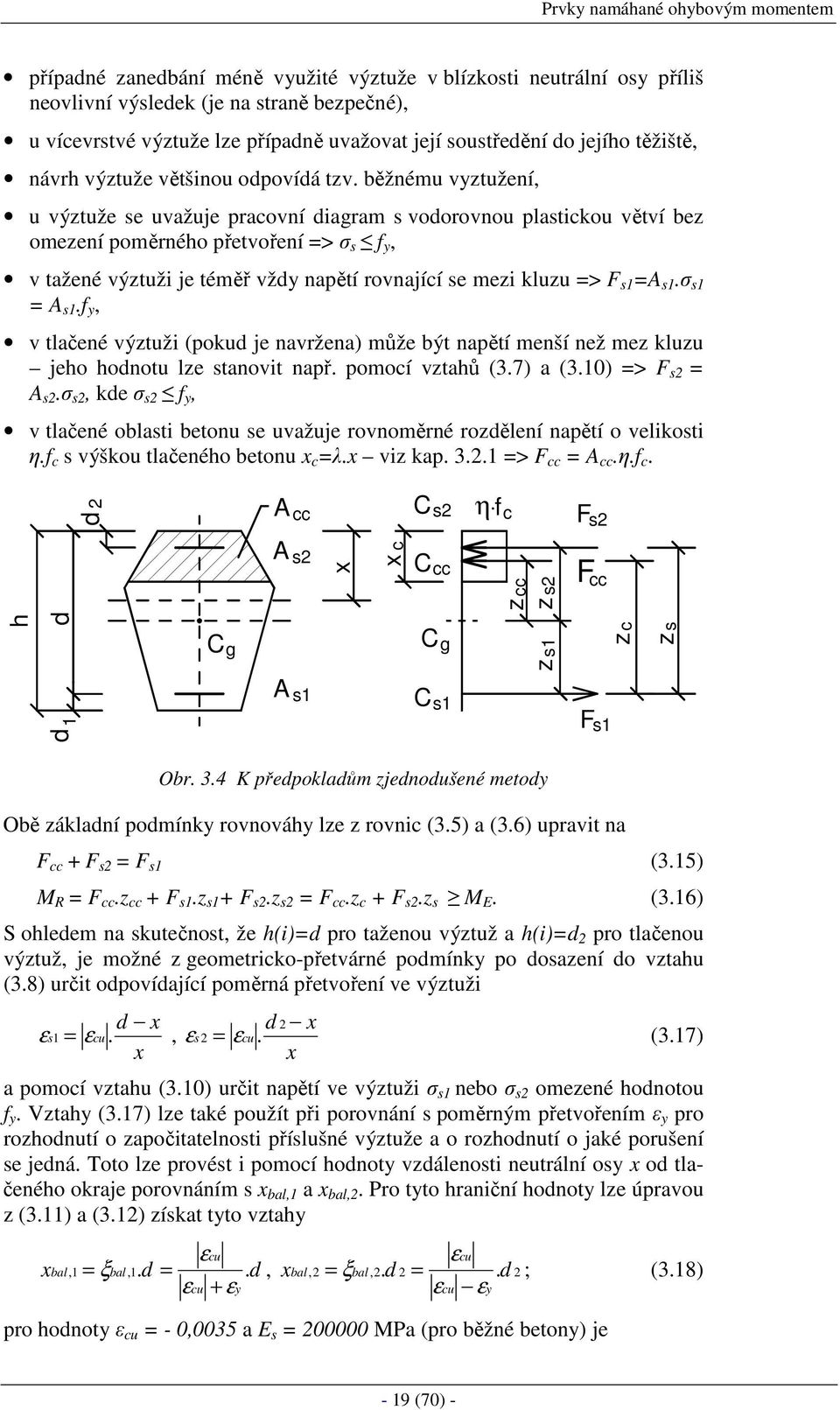 běžnému vyztužení, u výztuže se uvažuje pracovní diagram s vodorovnou plastickou větví bez omezení poměrného přetvoření => σ s f y, v tažené výztuži je téměř vždy napětí rovnající se mezi kluzu => F