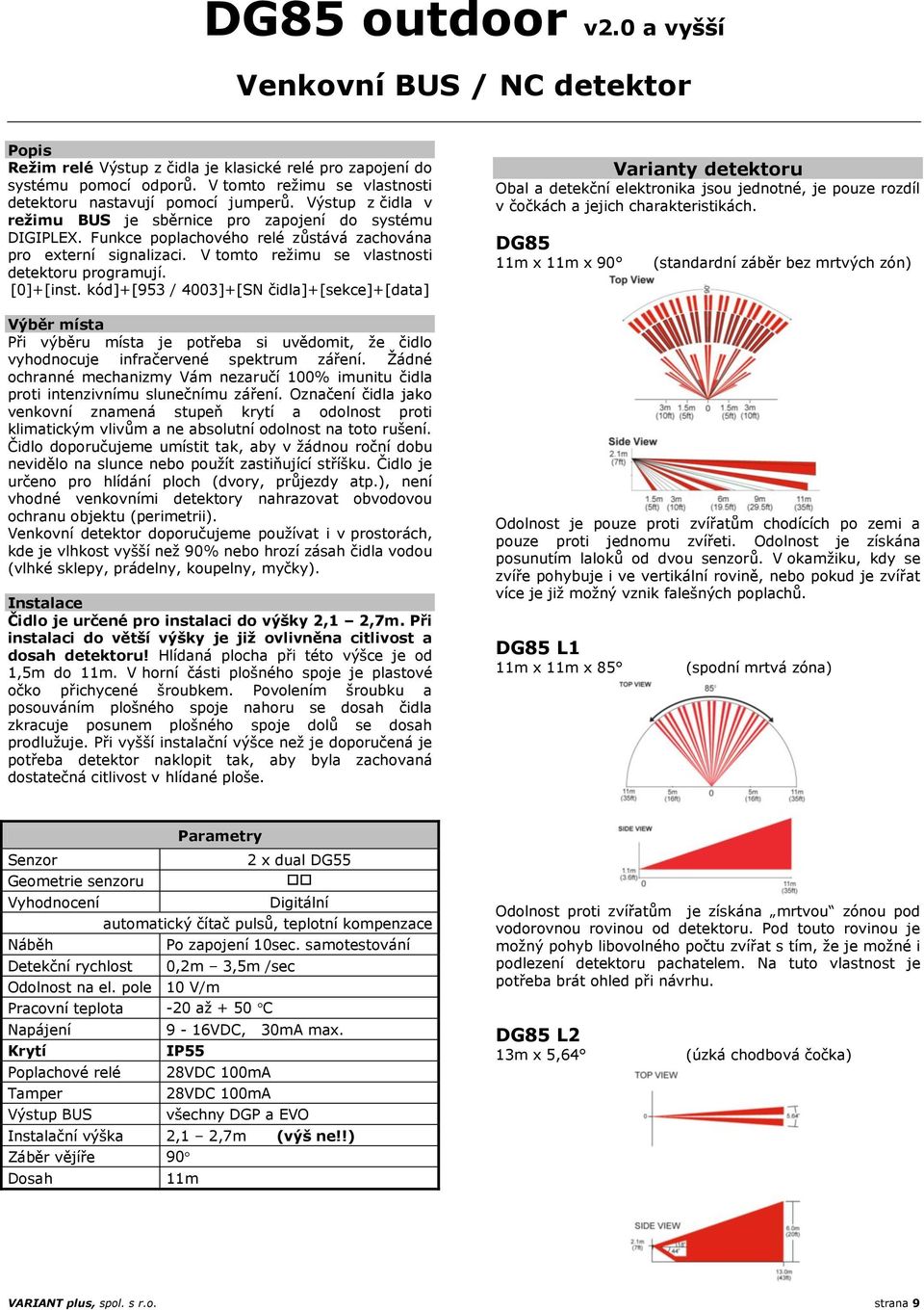 Funkce poplachového relé zůstává zachována pro externí signalizaci. V tomto režimu se vlastnosti detektoru programují. [0]+[inst.