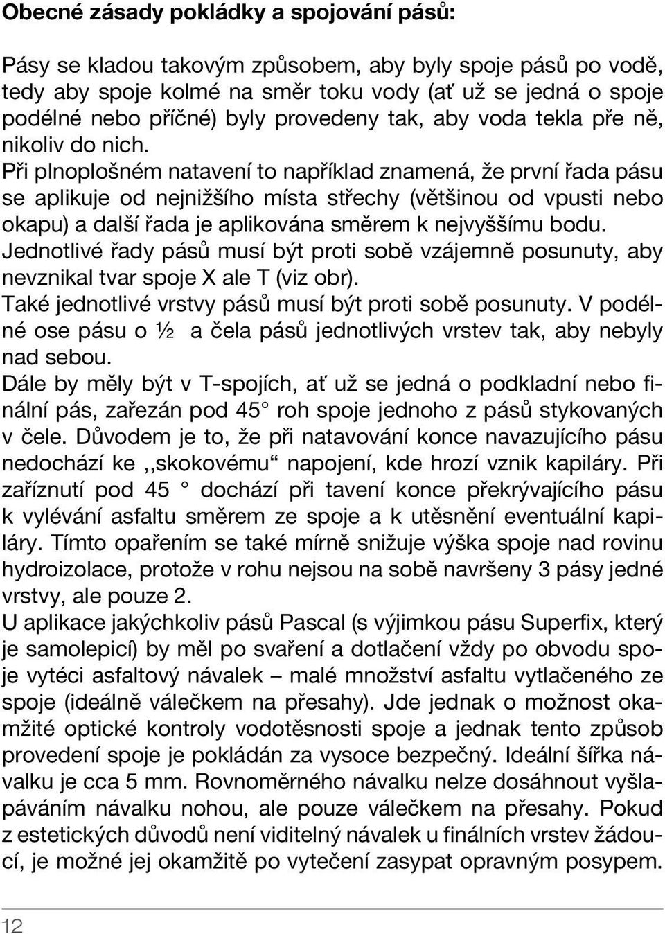 Při plnoplošném natavení to například znamená, že první řada pásu se aplikuje od nejnižšího místa střechy (většinou od vpusti nebo okapu) a další řada je aplikována směrem k nejvyššímu bodu.