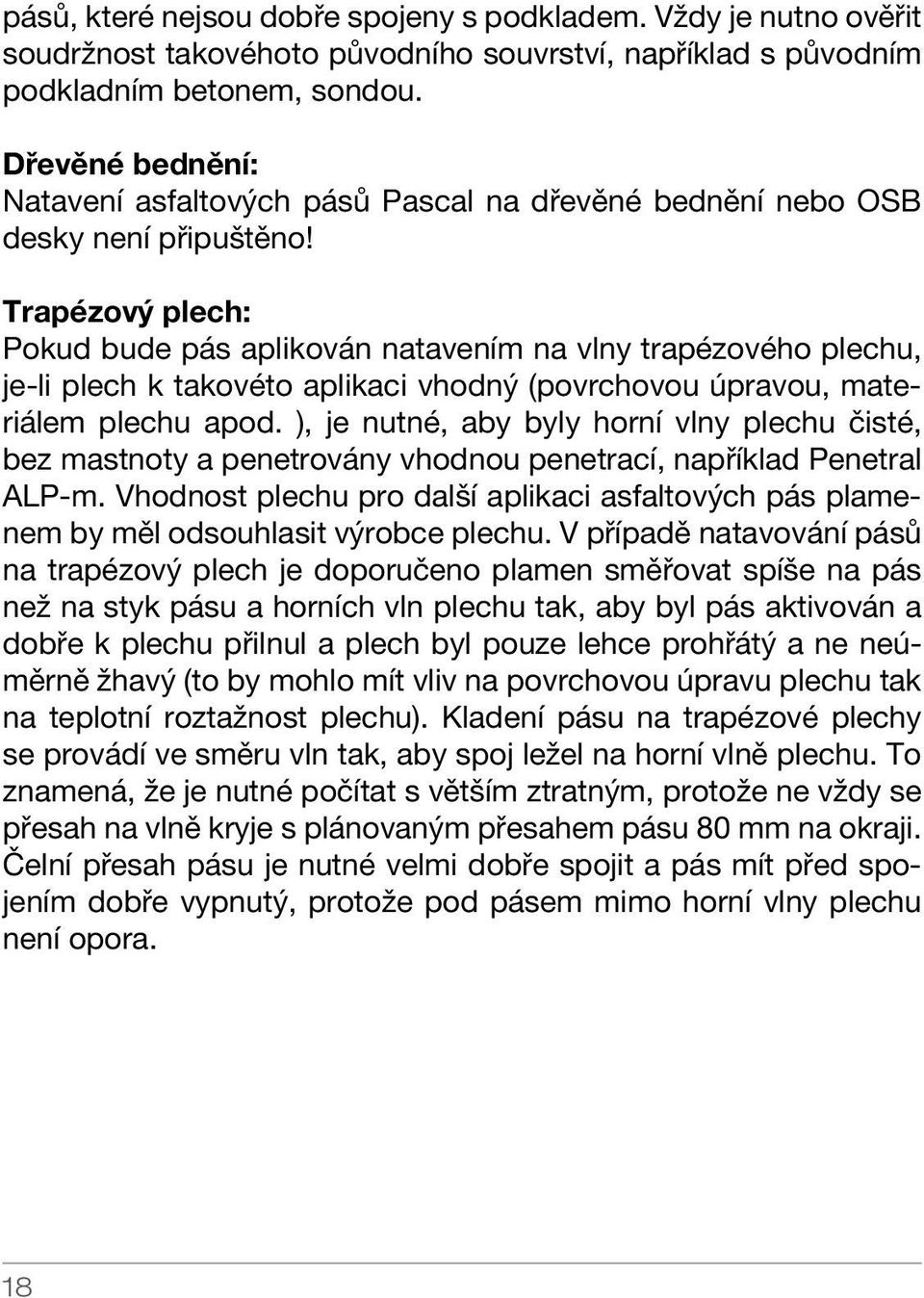 Trapézový plech: Pokud bude pás aplikován natavením na vlny trapézového plechu, je-li plech k takovéto aplikaci vhodný (povrchovou úpravou, materiálem plechu apod.