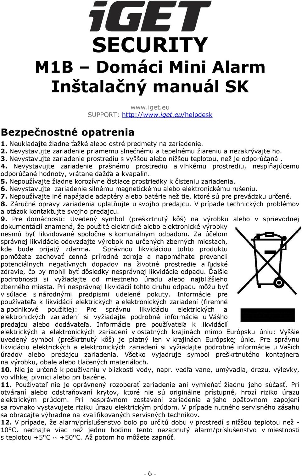 Nevystavujte zariadenie prašnému prostrediu a vlhkému prostrediu, nespĺňajúcemu odporúčané hodnoty, vrátane dažďa a kvapalín. 5.