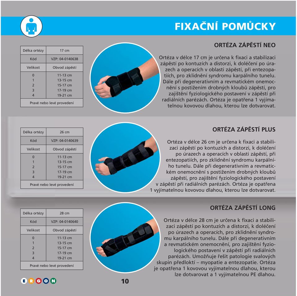 Dále při degenerativním a revmatickém onemocnění s postižením drobných kloubů zápěstí, pro zajištění fyziologického postavení v zápěstí při radiálních parézách.