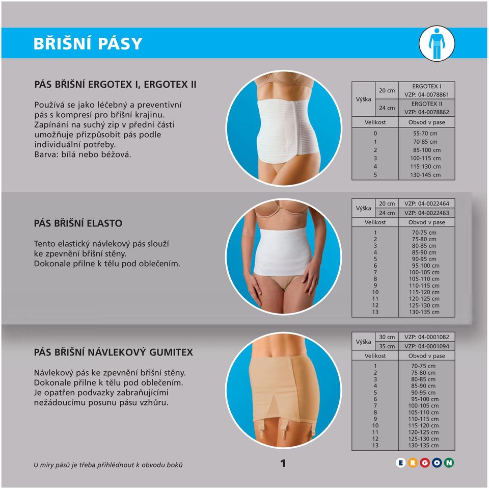 Výška 0 0 cm cm ERGOTEX I VZP: 0-007886 ERGOTEX II VZP: 0-007886 Obvod v pase -70 cm 70-8 cm 8-00 cm 00- cm -0 cm 0- cm PÁS BŘIŠNÍ ELASTO Tento elastický návlekový pás slouží ke zpevnění břišní stěny.