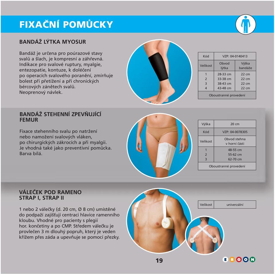 Kód VZP: 0-00 Obvod lýtka 8- cm -8 cm 8- cm -8 cm Výška bandáže cm cm cm cm Oboustranné provedení BANDÁŽ STEHENNÍ ZPEVŇUJÍCÍ FEMUR Fixace stehenního svalu po natržení nebo namožení svalových vláken,