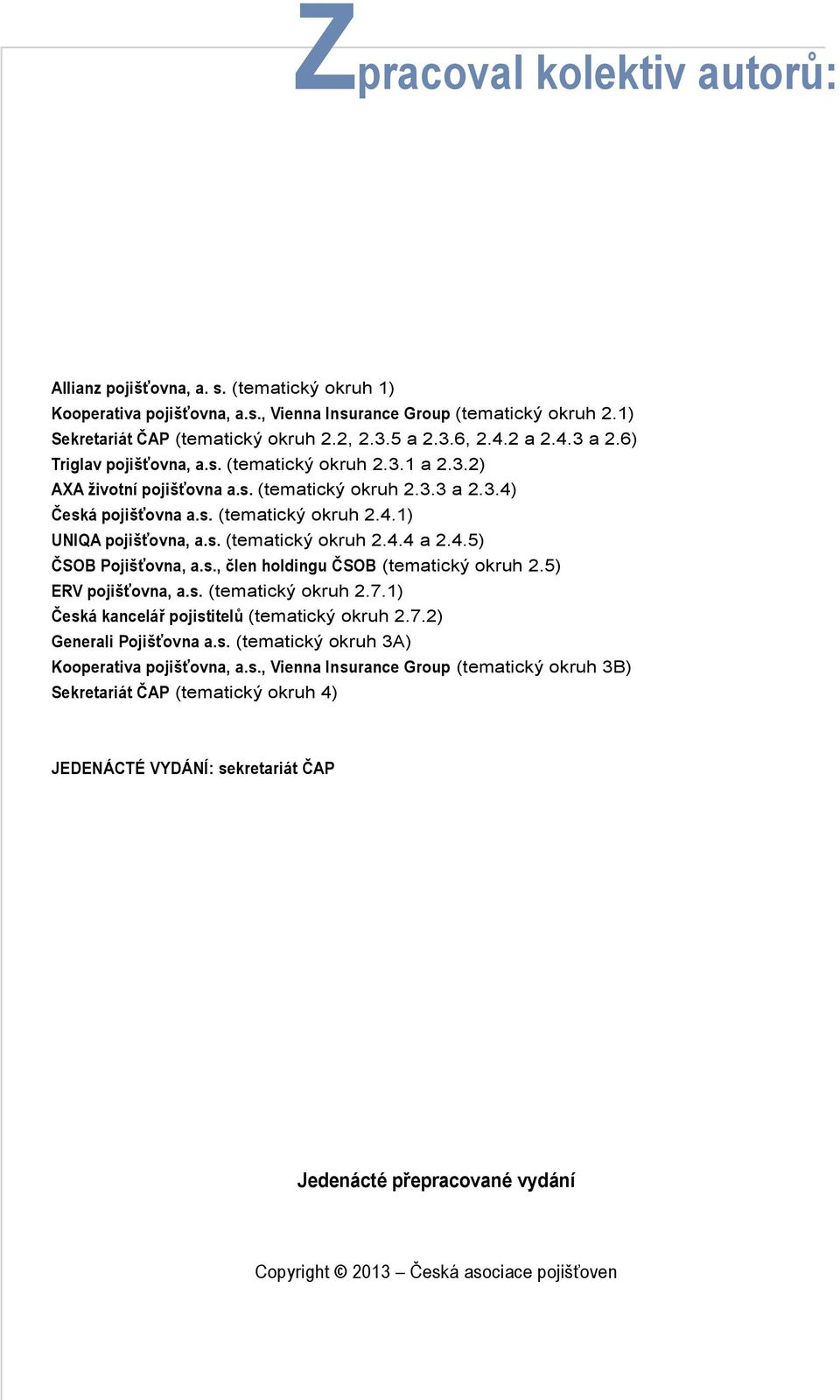 s. (tematický okruh 2.4.4 a 2.4.5) ČSOB Pojišťovna, a.s., člen holdingu ČSOB (tematický okruh 2.5) ERV pojišťovna, a.s. (tematický okruh 2.7.1) Česká kancelář pojistitelů (tematický okruh 2.7.2) Generali Pojišťovna a.