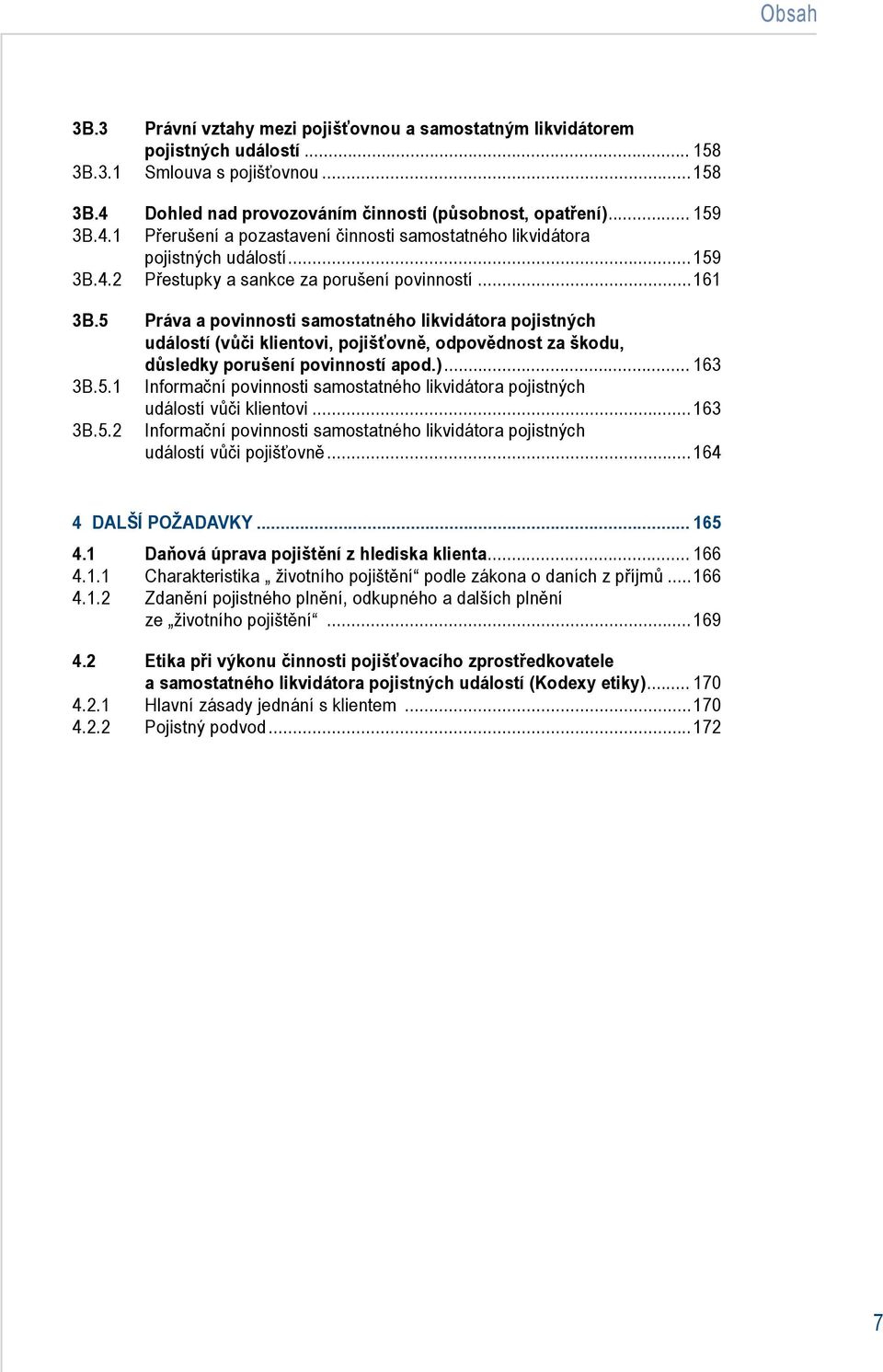 5 Práva a povinnosti samostatného likvidátora pojistných událostí (vůči klientovi, pojišťovně, odpovědnost za škodu, důsledky porušení povinností apod.)... 163 3B.5.1 Informační povinnosti samostatného likvidátora pojistných událostí vůči klientovi.